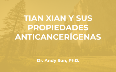 Dr. Andy Sun PhD: Tian Xian y sus Propiedades Anticancerígenas